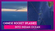 Chinese Rocket Splashes Into Indian Ocean, Crashes Near Maldives