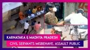 Karnataka & Madhya Pradesh: Civil Servants Misbehave, Assault Public; Videos Go Viral