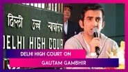 Delhi High Court On Gautam Gambhir: Court Tells Drug Controller To Probe How The Politician Procured Covid-19 Drugs In Large Quantities