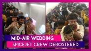 Mid-Air Wedding: DGCA Derosters Spicejet Crew As Couple Gets Married With Baraatis On Board Flight Not Following Covid-19 Norms