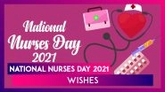 National Nurses Day 2021 Wishes: Heartfelt Messages and Greetings to Send in Honour of Nurses Week