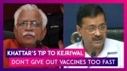 ML Khattar, Haryana CM's Tip To Delhi CM Arvind Kejriwal: Don't Give Out Vaccines Too Fast, Kejriwal Hits Back
