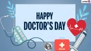 Happy Doctor&rsquo;s Day 2021 Greetings: Celebrate National Doctors&rsquo; Day in India With WhatsApp Messages, GIFs, SMS, Wishes and Quotes on July 1
