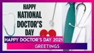 Happy Doctor&rsquo;s Day 2021 Greetings: WhatsApp Messages, Images, Quotes & Wishes To Send on 1st of July