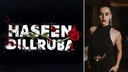 Haseen Dillruba: Taapsee Pannu&rsquo;s Mystery Thriller To Start Streaming on Netflix From July 2 (Watch Video)