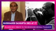 Buddhadeb Dasgupta Dies At 77, PM Narendra Modi Pays Tribute To The National Award Winning Bengali Filmmaker