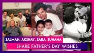 Father&rsquo;s Day 2021: Salman Khan, Akshay Kumar, Sanjay Dutt, Sara Ali Khan, Suhana Khan & Others Share Adorable Wishes