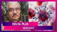 Delta Plus Variant: NTAGI Chief Says It Has More Affinity For Lung Tissues As Compared To Other Covid-19 Strains