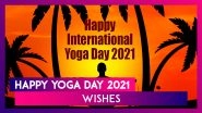 International Day of Yoga 2021 Messages, Greetings, Quotes, Images & Wishes To Practise Asanas Daily