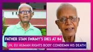 Father Stan Swamy, Accused In Bhima Koregaon Case, Dies In Incarceration, UN, EU Human Rights Body Condemn His Death