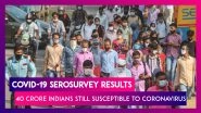 Covid-19 Serosurvey Results: 40 Crore Indians Still Susceptible To Coronavirus