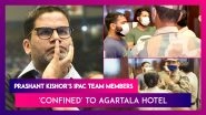 Prashant Kishor&rsquo;s IPAC Team Members Being &lsquo;Confined&rsquo; To Agartala Hotel
