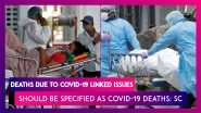 Deaths Due To Covid-19 Related Complications Should Also Be Specified As Covid-19 Deaths, Says Supreme Court