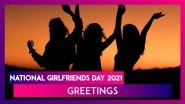 Happy National Girlfriends&rsquo; Day 2021 Greetings: WhatsApp Messages and Wishes for Your Girl Besties