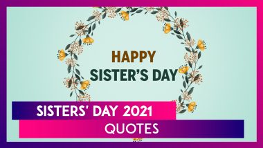 Happy Sisters Day 2021: Best Quotes and Messages To Share With Your Sisters Celebrating Sisterhood