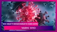 Delta Variant To Become Dominant In Coming Months, Warns WHO; Number Of Covid-19 Cases In The United States Rose 10%