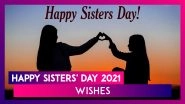 Sisters&rsquo; Day 2021 Wishes: WhatsApp Greetings, Images, Messages, Quotes To Send to Your Lovely Sister
