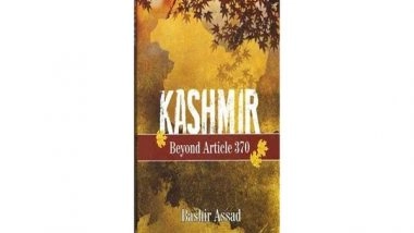 World News | 'Kashmir Beyond Article 370' Seeks to Bring out 'whole Truth', Discusses Propaganda by Diaspora, Says Author