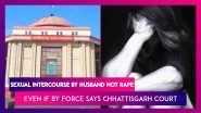 Chhattisgarh Court Rules Sexual Intercourse By Force Not Rape Among Legally Married Couples