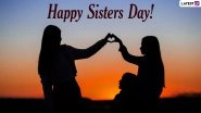 Happy Sisters Day 2021 Greetings & Quotes: WhatsApp Messages, HD Images, Status, Wishes and Wallpapers to Send to Your Sister