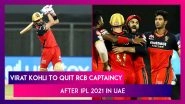 Virat Kohli To Step Down As RCB Captain After IPL 2021