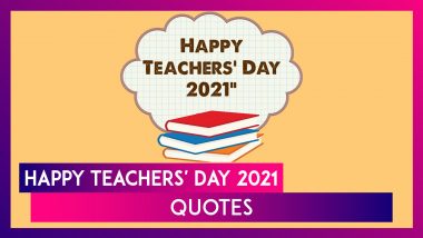 Teachers’ Day 2021: Inspirational Quotes & Sayings About Teachers and Teaching To Celebrate the Day