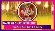 Ganesh Chaturthi 2021 Wishes & Greetings: WhatsApp Messages and Images To Send During Ganeshotsav