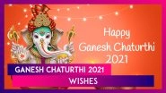 Ganesh Chaturthi 2021 Wishes: Send Happy Vinayaka Chaturthi Greetings, Images & Quotes to Loved Ones