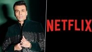 Karan Johar and Netflix Part Ways, Call Off an Exclusive Content Deal After Two Years - Reports