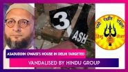 Asaduddin Owaisi's House In Delhi Targeted, Vandalised By Hindu Group