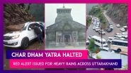 Char Dham Yatra Halted As Red Alert Issued For Heavy Rains Across Uttarakhand