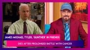 James Michael Tyler, 'Gunther' In Friends, Dies After Prolonged Battle With Cancer