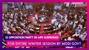 12 Opposition Party Rajya Sabha MPs Suspended For Entire Winter Session By Modi Govt, TMC Calls It 'Dictatorial'