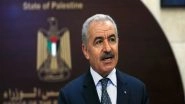 World News | Palestinian PM Calls for Drying Up Financial Resources Supporting Israeli Settlements