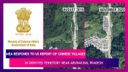 Ministry Of External Affairs Responds To US Report Of Chinese Villages In Disputed Territory Near Arunachal Pradesh, Calls Them 'Unjustified Claims'