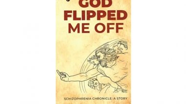 Business News | God Flipped Me Off, a New Fiction Book by Ganesh Rajan Explains Schizophrenia Through a Story