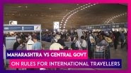 Maharashtra vs Central Govt On Rules For International Travellers