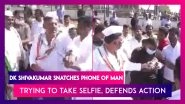 DK Shivakumar, Congress Leader Snatches Phone Of Man Trying To Take Selfie, Defends Action