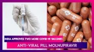 India Approves Two More Covid-19 Vaccines, Anti-Viral Pill Molnupiravir