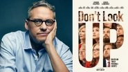 Don&rsquo;t Look Up: Adam McKay Talks About What Inspired Him to Make the Sci-Fi Comedy Film Starring Leonardo DiCaprio, Jennifer Lawrence