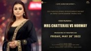 Rani Mukerji&rsquo;s Mrs Chatterjee Vs Norway To Release In Theatres On May 20, 2022!