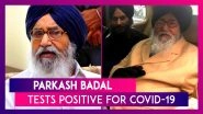 Parkash Badal, Punjab&rsquo;s Former Chief Minister, Tests Positive For COVID-19, Hospitalised In Ludhiana