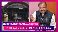 Bishop Franco Mulakkal Acquitted By Kerala Court In Nun Rape Case