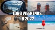 Long Weekends 2022 in India: Get Month-Wise List of Festivals and Events&rsquo; Dates in New Year Calendar To Plan Holidays and Short Vacation Trips