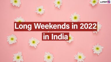 List of Long Weekends in 2022 in India: Check Holiday Dates in New Year Calendar To Plan Your Vacation in Advance