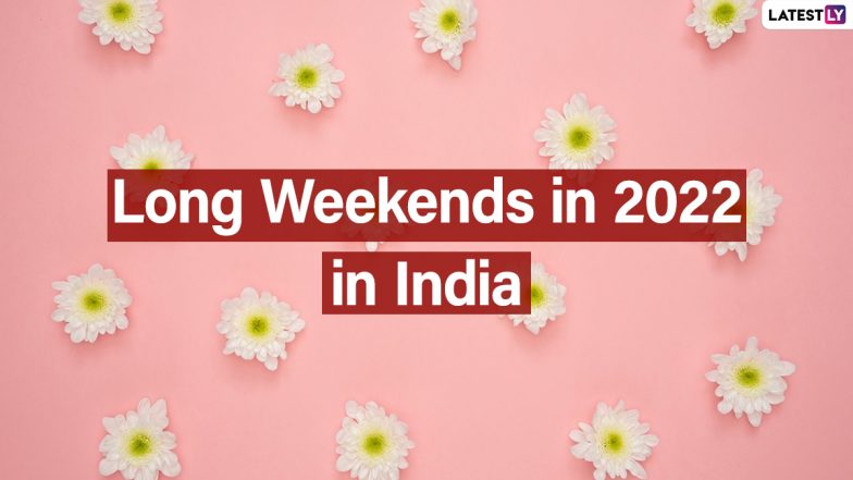 List of Long Weekends in 2022 in India: Check Holiday Dates in New Year Calendar To Plan Your Vacation in Advance