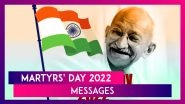 Martyrs&rsquo; Day 2022 Messages: Mark Mahatma Gandhi&rsquo;s Death Anniversary With Powerful Words on Martyrdom