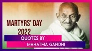 Martyrs&rsquo; Day 2022: Famous Quotes by Mahatma Gandhi That Will Help Us See World in Better Light