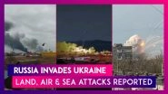 Russia Invades Ukraine: Land, Air, And Sea Attacks Reported In Kyiv, Kharkiv, Lugansk, Odessa