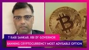 T Rabi Sankar, RBI Dy Governor, Says Banning Cryptocurrency Most Advisable Route For India